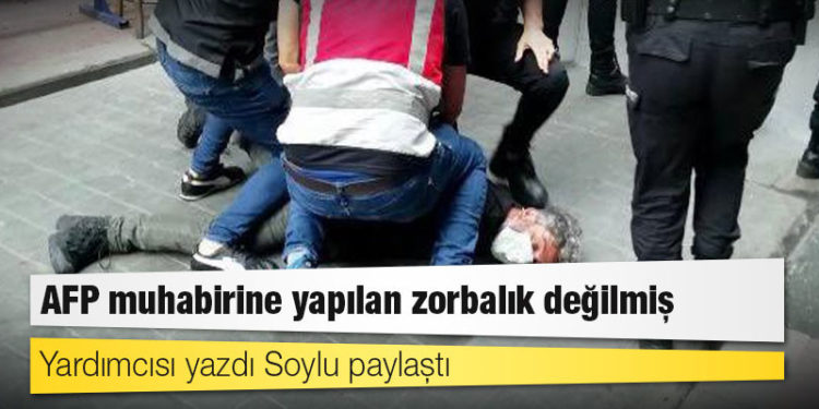 Yardımcısı yazdı Soylu paylaştı: AFP muhabirine yapılan zorbalık değilmiş
