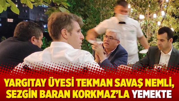 Yargıtay üyesi Tekman Savaş Nemli, Sezgin Baran Korkmaz’la yemekte