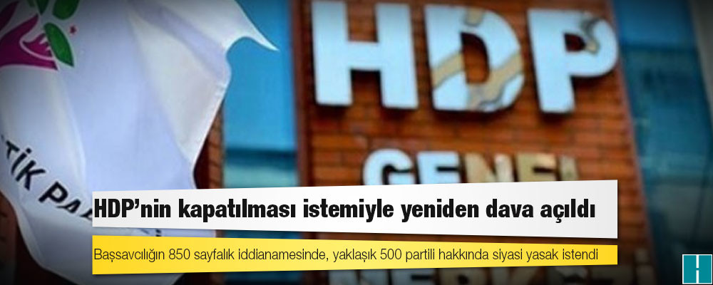 Yargıtay Cumhuriyet Başsavcılığı, HDP'nin kapatılması talebiyle hazırladığı yeni iddianameyi Anayasa Mahkemesi'ne gönderdi