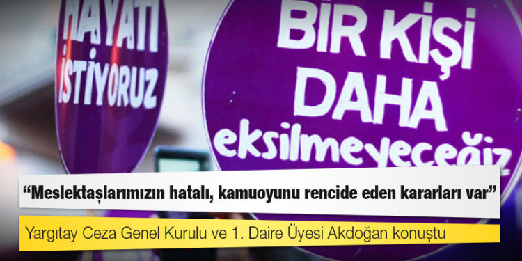 Yargıtay Ceza Genel Kurulu ve 1. Daire Üyesi Akdoğan: Bazı meslektaşlarımızın hatalı, kamuoyunu rencide eden kararları var