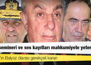 Yargıtay’ın Balyoz davası gerekçeli kararı: Plan semineri ve ses kayıtları mahkumiyete yeterliydi