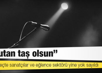 Yeni süreçte sanatçılar ve eğlence sektörü yine yok sayıldı: Unutan taş olsun