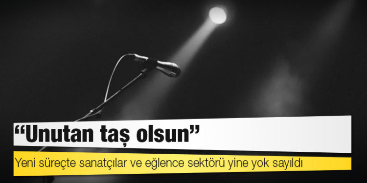 Yeni süreçte sanatçılar ve eğlence sektörü yine yok sayıldı: Unutan taş olsun