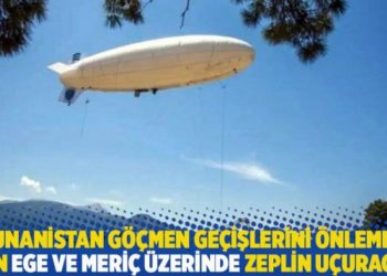 Yunanistan g&ouml;&ccedil;men ge&ccedil;işlerini &ouml;nlemek i&ccedil;in Ege ve Meri&ccedil; &uuml;zerinde zeplin u&ccedil;uracak