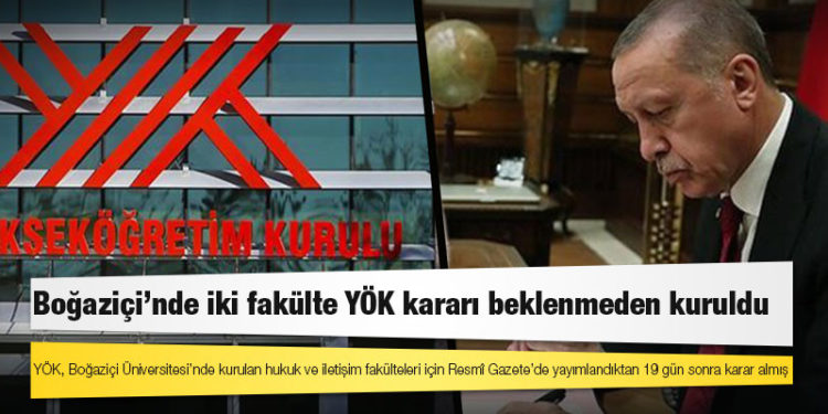 YÖK, Boğaziçi Üniversitesi’nde kurulan hukuk ve iletişim fakülteleri için Resmî Gazete’de yayımlandıktan 19 gün sonra karar almış