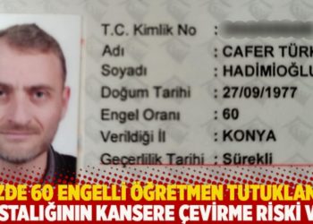 Y&uuml;zde 60 engelli &ouml;ğretmen tutuklandı! Hastalığının kansere &ccedil;evirme riski var