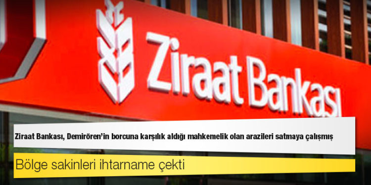 Ziraat Bankası, Demirören’in borcuna karşılık aldığı mahkemelik olan arazileri satmaya çalışmış