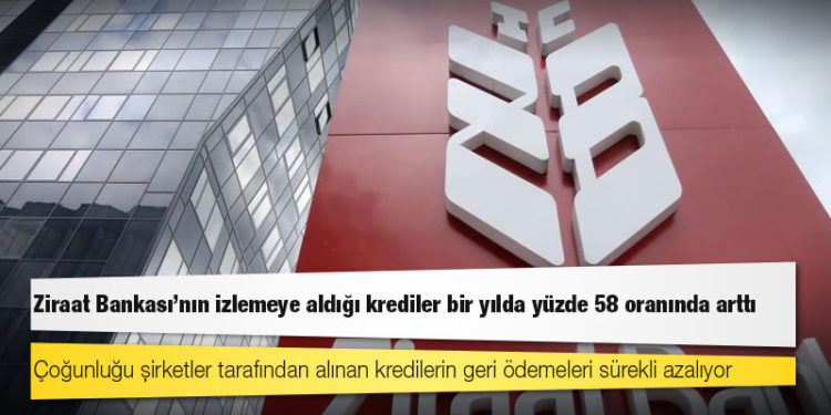 Ziraat Bankası'nın izlemeye aldığı krediler bir yılda yüzde 58 oranında arttı