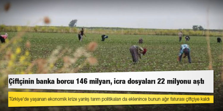 Çiftçinin banka borcu 146 milyarı, icra dosyaları 22 milyonu aştı