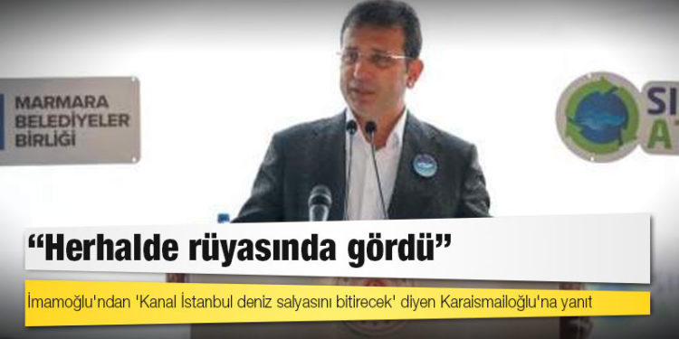 İmamoğlu'ndan 'Kanal İstanbul deniz salyasını bitirecek' diyen Karaismailoğlu'na yanıt: Herhalde rüyasında gördü