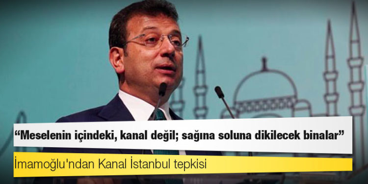İmamoğlu'ndan Kanal İstanbul tepkisi: Meselenin içindeki, kanal değil; sağına soluna dikilecek binalar