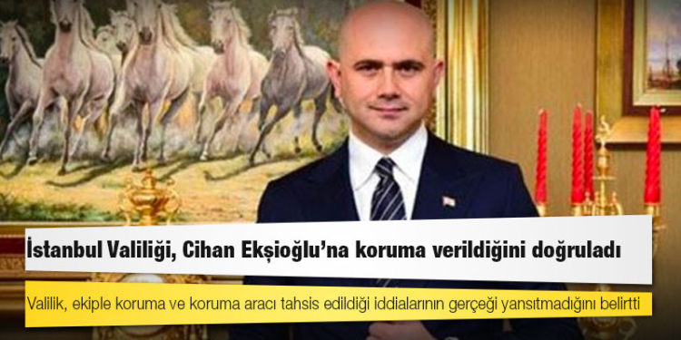 İstanbul Valiliği, Cihan Ekşioğlu'na koruma verildiğini doğruladı