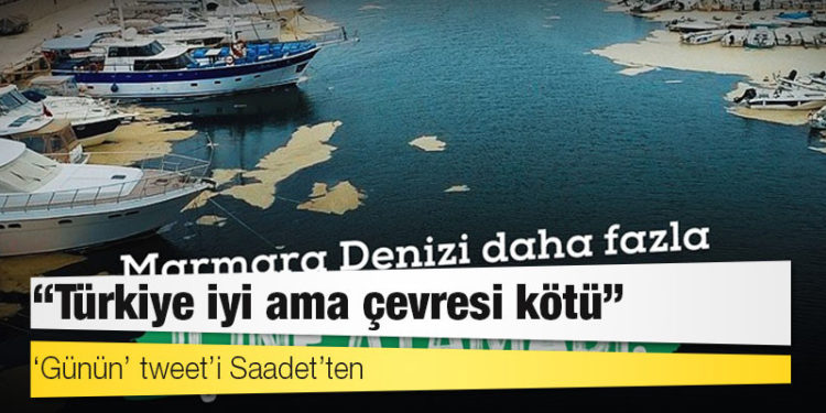‘Günün’ tweet’i Saadet’ten: Türkiye iyi ama çevresi kötü