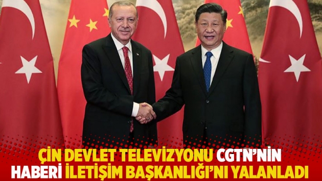 Çin devlet televizyonu CGTN’nin haberi Cumhurbaşkanlığı İletişim Başkanlığı’nı yalanladı