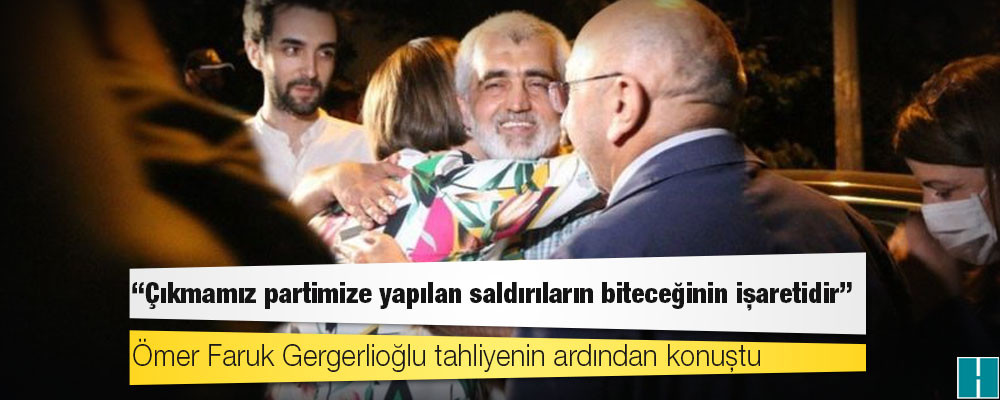 Ömer Faruk Gergerlioğlu tahliyenin ardından konuştu: 'Çıkmamız partimize yapılan saldırıların biteceğinin işaretidir'