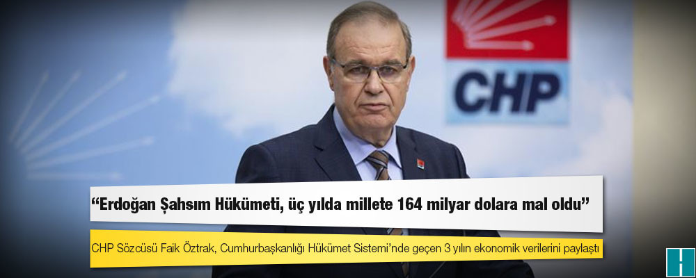 Öztrak: Erdoğan Şahsım Hükümeti, üç yılda millete 164 milyar dolara mal oldu