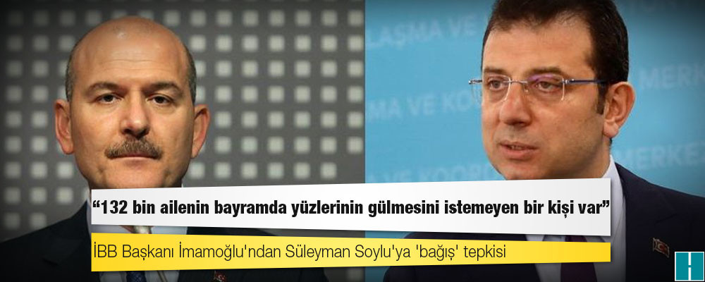 İmamoğlu'ndan Soylu'ya 'bağış' tepkisi: 132 bin ailenin bayramda yüzlerinin gülmesini istemeyen bir kişi var, o da içişleri bakanı