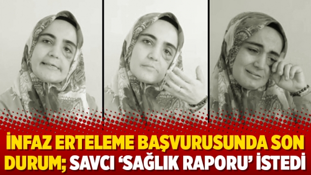 İnfaz erteleme başvurusunda son durum; savcı ‘sağlık raporu’ istedi