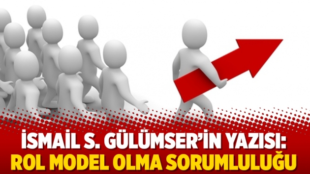 İsmail S. Gülümser'in yazısı: Rol model olma sorumluluğu