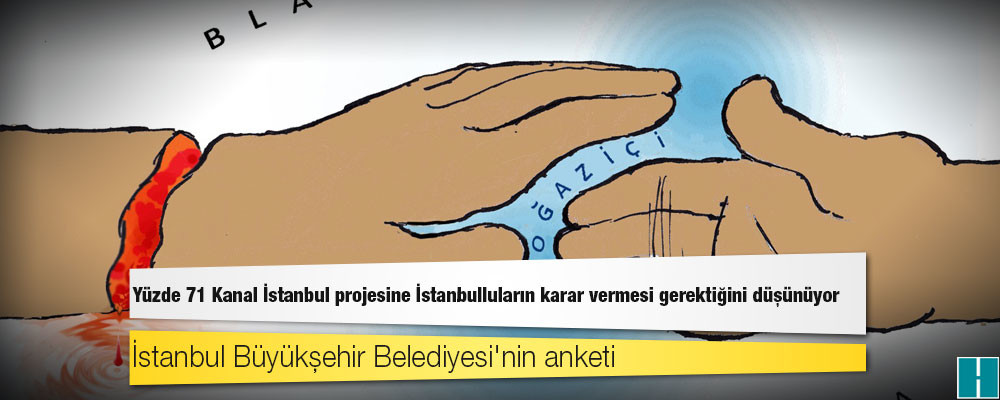 İstanbul Büyükşehir Belediyesi'nin anketi: Yüzde 71 Kanal İstanbul projesine İstanbulluların karar vermesi gerektiğini düşünüyor