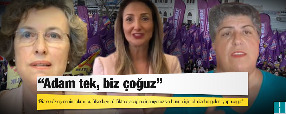 İstanbul Sözleşmesi'ne sahip çıkan muhalefet ve kadın dernekleri: "Adam tek, biz çoğuz"