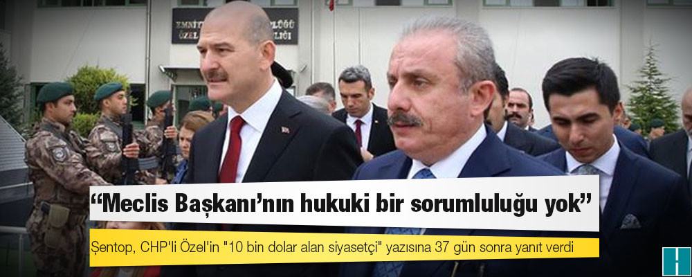 Şentop, CHP'li Özel'in "10 bin dolar alan siyasetçi" yazısına 37 gün sonra yanıt verdi: Meclis Başkanı'nın hukuki bir sorumluluğu yok