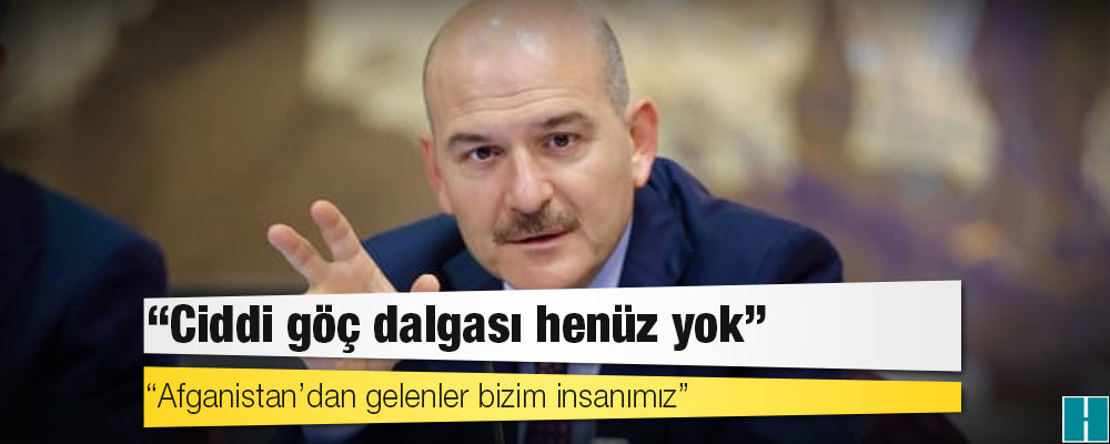 ‘Ciddi göç dalgası henüz yok’ diyen Soylu: Afganistan’dan gelenler bizim insanımız