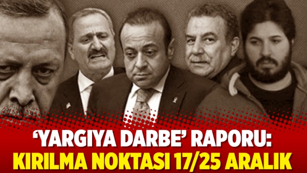 ‘Yargıya darbe’ raporu: Kırılma noktası 17/25 Aralık