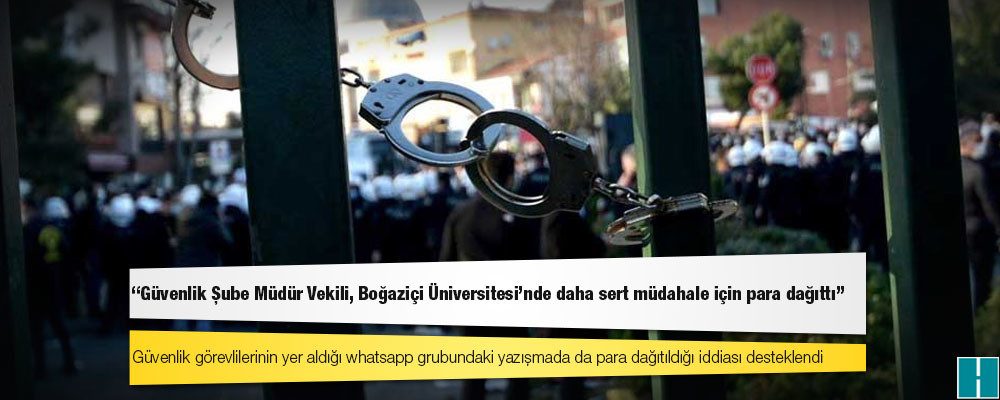 “Güvenlik Şube Müdür Vekili, Boğaziçi Üniversitesi’nde daha sert müdahale için para dağıttı” iddiası