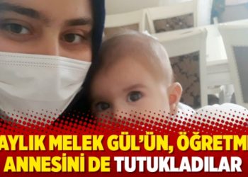 13 aylık Melek G&uuml;l&rsquo;&uuml;n, &ouml;ğretmen annesini de tutukladılar
