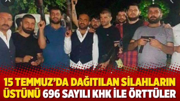 15 Temmuz’da dağıtılan silahların üstünü 696 sayılı KHK ile örttüler