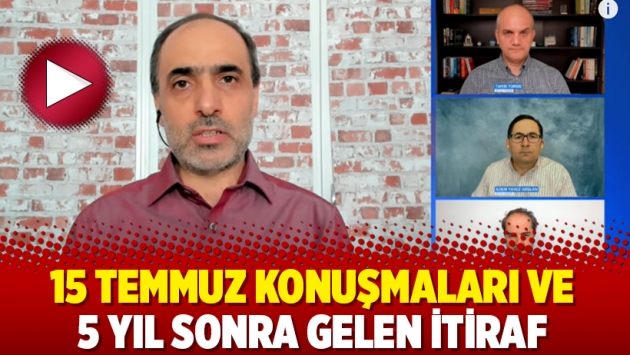 15 Temmuz konuşmaları ve 5 yıl sonra gelen itiraf