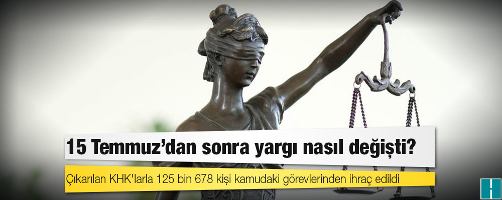 15 Temmuz'dan sonra yargı nasıl değişti?