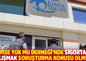 Kimse Yok Mu Derneği&rsquo;nde sigortalı &ccedil;alışmak soruşturma konusu olmuş!