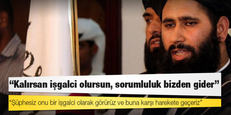 Taliban’dan Türkiye’ye: Kalırsan işgalci olursun, sorumluluk bizden gider
