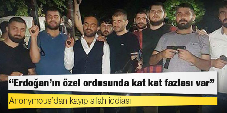 Anonymous’dan kayıp silah iddiası: Erdoğan’ın özel ordusunda kat kat fazlası var