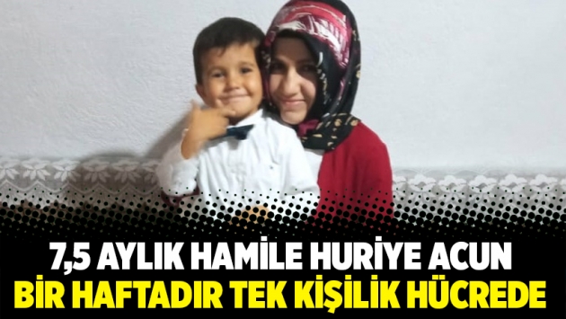 7,5 aylık hamile Huriye Acun bir haftadır tek kişilik hücrede