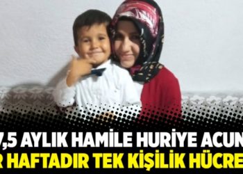 7,5 aylık hamile Huriye Acun bir haftadır tek kişilik h&uuml;crede