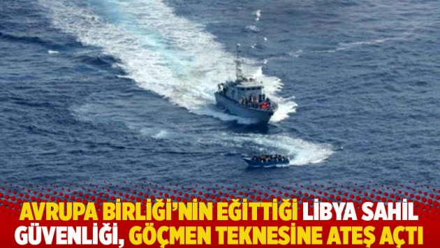 AB’nin eğittiği Libya sahil güvenliği, göçmen teknesine ateş açtı