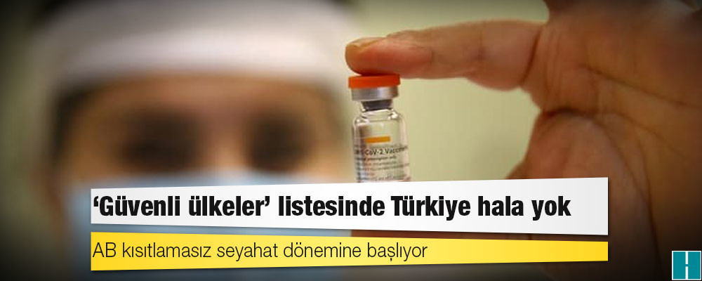 AB kısıtlamasız seyahat dönemine başlıyor: ‘Güvenli ülkeler’ listesinde Türkiye hala yok