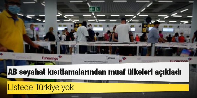 AB seyahat kısıtlamalarından muaf ülkeleri açıkladı: Listede Türkiye yok