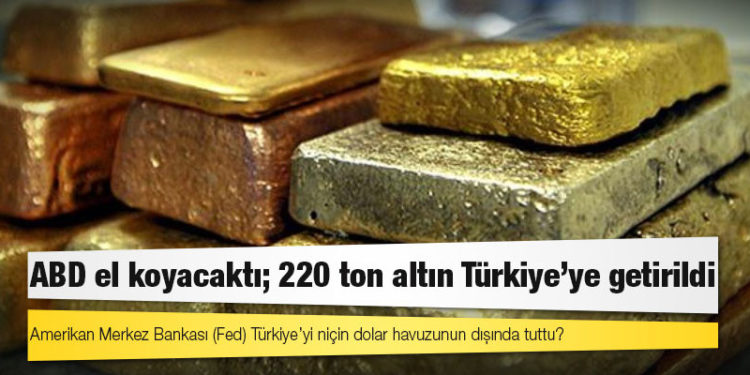ABD el koyacaktı: 220 ton altın Türkiye’ye getirildi
