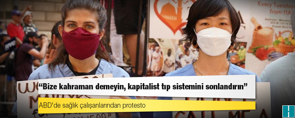 ABD'de sağlık çalışanlarından protesto: "Bize kahraman demeyin, kapitalist tıp sistemini sonlandırın"