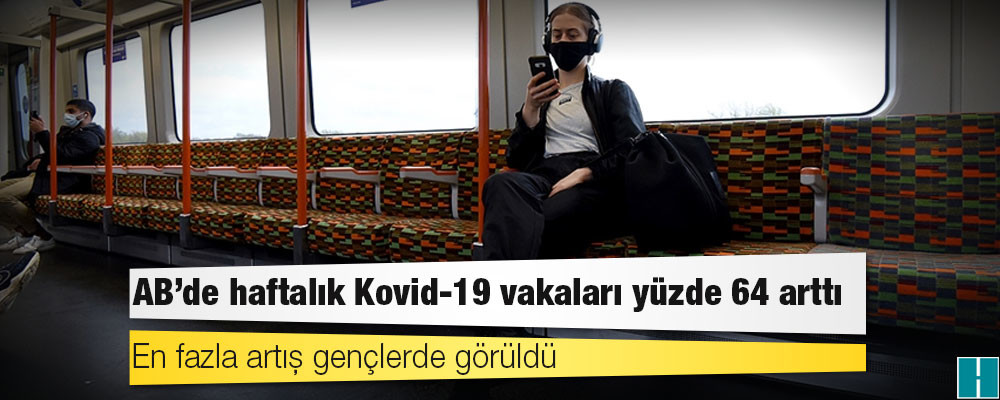 AB'de haftalık Kovid-19 vakaları yüzde 64 arttı, en fazla artış gençlerde görüldü