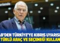 AB'den Türkiye'ye Kıbrıs uyarısı: 'Her türlü araç ve seçeneği kullanırız'
