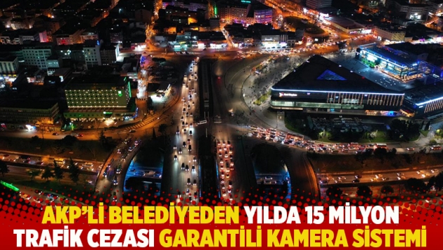 AKP’li belediyeden yılda 15 milyon trafik cezası garantili kamera sistemi