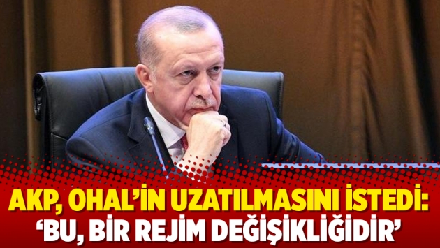 AKP, OHAL’in uzatılmasını istedi: ‘Bu, bir rejim değişikliğidir’