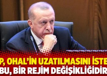 AKP, OHAL&rsquo;in uzatılmasını istedi: &lsquo;Bu, bir rejim değişikliğidir&rsquo;