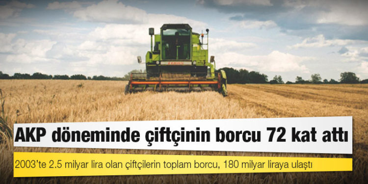 AKP döneminde çiftçinin borcu 72 kat attı