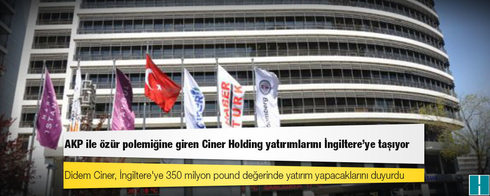 AKP ile özür polemiğine giren Ciner Holding yatırımlarını İngiltere'ye taşıyor